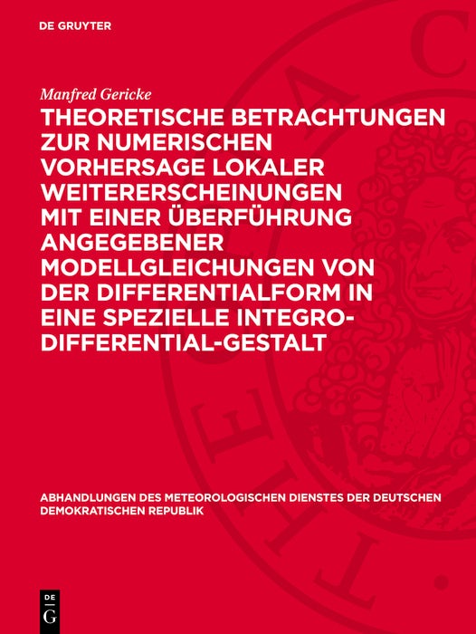 Cover image for Theoretische Betrachtungen zur numerischen Vorhersage lokaler Weitererscheinungen mit einer Überführung angegebener Modellgleichungen von der Differentialform in eine spezielle Integro-Differential-Gestalt, isbn: 9783112783627