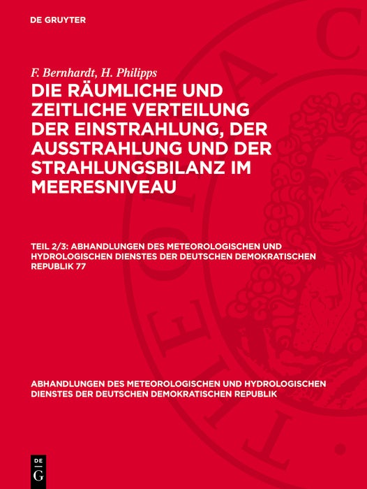 Cover image for F. Bernhardt; H. Philipps: Die räumliche und zeitliche Verteilung der Einstrahlung, der Ausstrahlung und der Strahlungsbilanz im Meeresniveau. Teil 2/3, isbn: 9783112786680