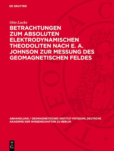 Cover image for Betrachtungen zum absoluten elektrodynamischen Theodoliten nach E. A. Johnson zur Messung des geomagnetischen Feldes, isbn: 9783112787786