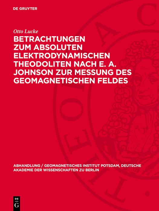 Cover image for Betrachtungen zum absoluten elektrodynamischen Theodoliten nach E. A. Johnson zur Messung des geomagnetischen Feldes, isbn: 9783112787786