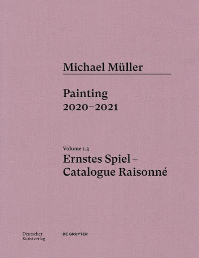 Michael Müller. Ernstes Spiel: Catalogue Raisonné
