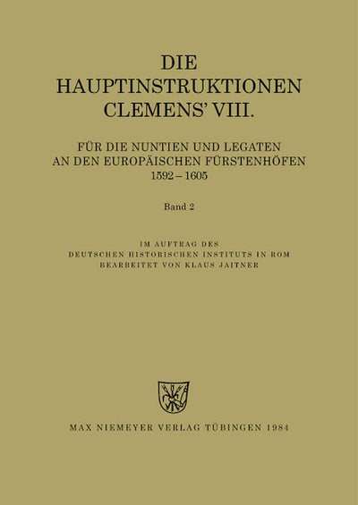Die Hauptinstruktionen Clemens' VIII. für die Nuntien und Legaten an den europäischen Fürstenhöfen (1592-1605)