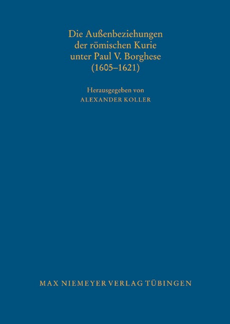 Die Außenbeziehungen der römischen Kurie unter Paul V. Borghese (1605–1621)