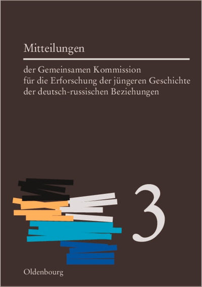 Cover image for Mitteilungen der Gemeinsamen Kommission für die Erforschung der jüngeren Geschichte der deutsch-russischen Beziehungen. Band 3, isbn: 9783486581461