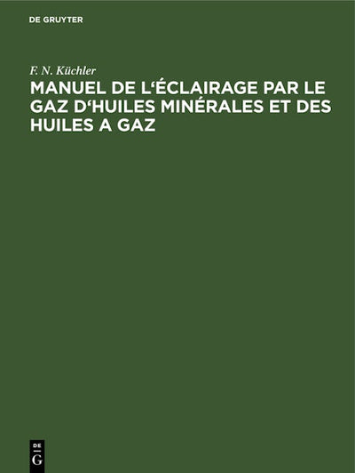 Manuel de l'éclairage par le gaz d'huiles minérales et des huiles a gaz