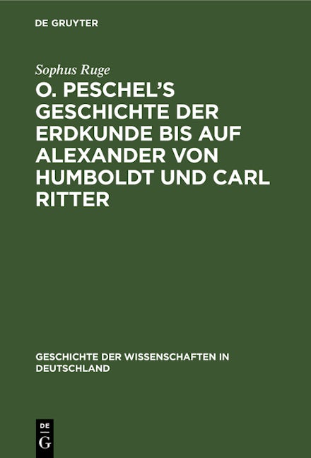 O. Peschel’s Geschichte der Erdkunde bis auf Alexander von Humboldt und Carl Ritter