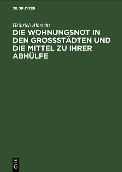 Die Wohnungsnot in den Grossstädten und die Mittel zu ihrer Abhülfe