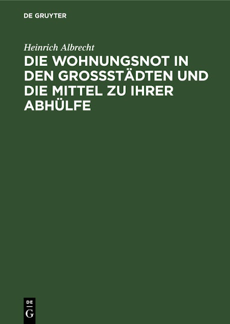 Die Wohnungsnot in den Grossstädten und die Mittel zu ihrer Abhülfe