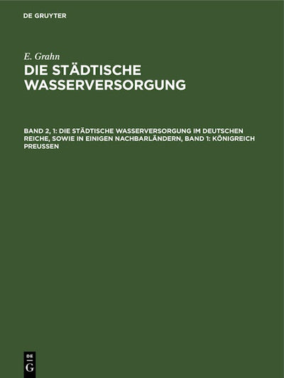 Die städtische Wasserversorgung im Deutschen Reiche, sowie in einigen Nachbarländern, Band 1: Königreich Preussen