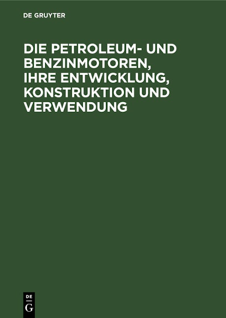 Die Petroleum- und Benzinmotoren, ihre Entwicklung, Konstruktion und Verwendung