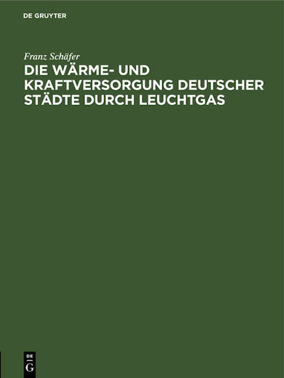 Die Wärme- und Kraftversorgung deutscher Städte durch Leuchtgas