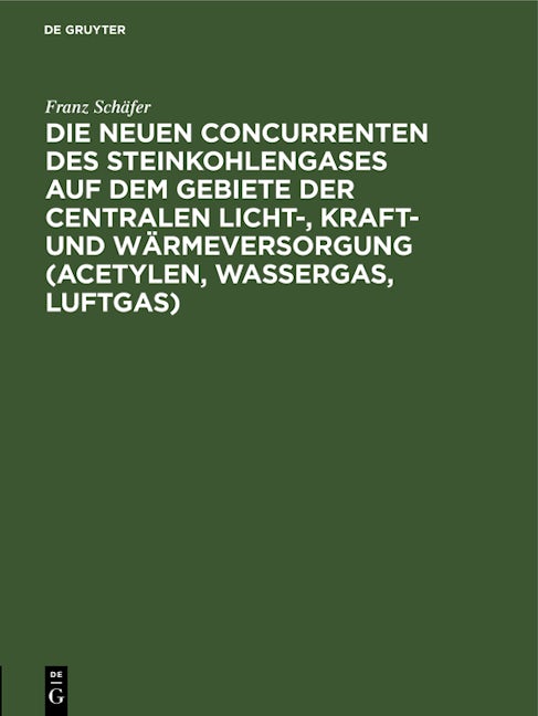 Die neuen Concurrenten des Steinkohlengases auf dem Gebiete der centralen Licht-, Kraft- und Wärmeversorgung (Acetylen, Wassergas, Luftgas)