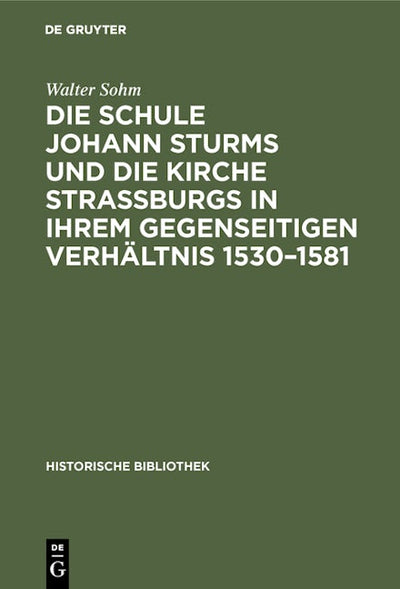 Die Schule Johann Sturms und die Kirche Straßburgs in ihrem gegenseitigen Verhältnis 1530–1581
