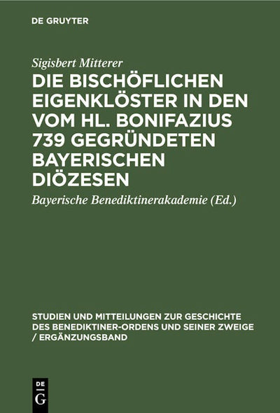Die bischöflichen Eigenklöster in den vom Hl. Bonifazius 739 gegründeten bayerischen Diözesen