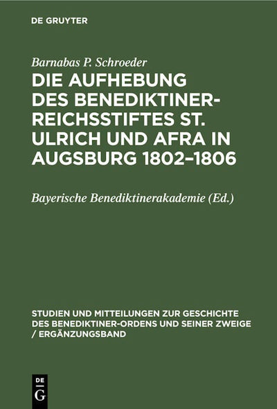 Die Aufhebung des Benediktiner-Reichsstiftes St. Ulrich und Afra in Augsburg 1802–1806