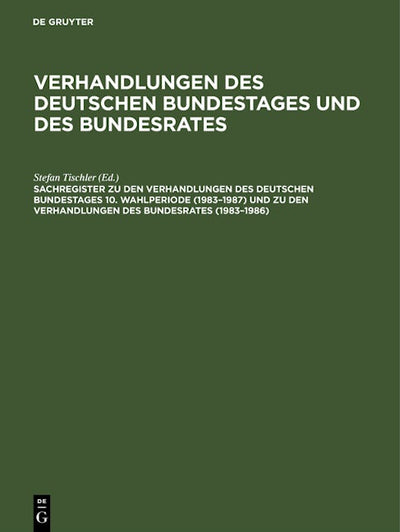 Sachregister zu den Verhandlungen des Deutschen Bundestages 10. Wahlperiode (1983–1987) und zu den Verhandlungen des Bundesrates (1983–1986)