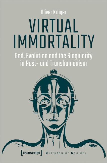 Virtual Immortality – God, Evolution, and the Singularity in Post- and Transhumanism