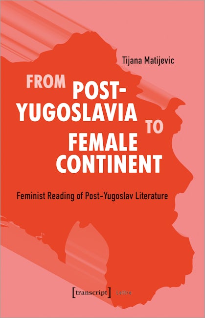 Book cover image for From Post-Yugoslavia to the Female Continent ISBN: 9783837652093