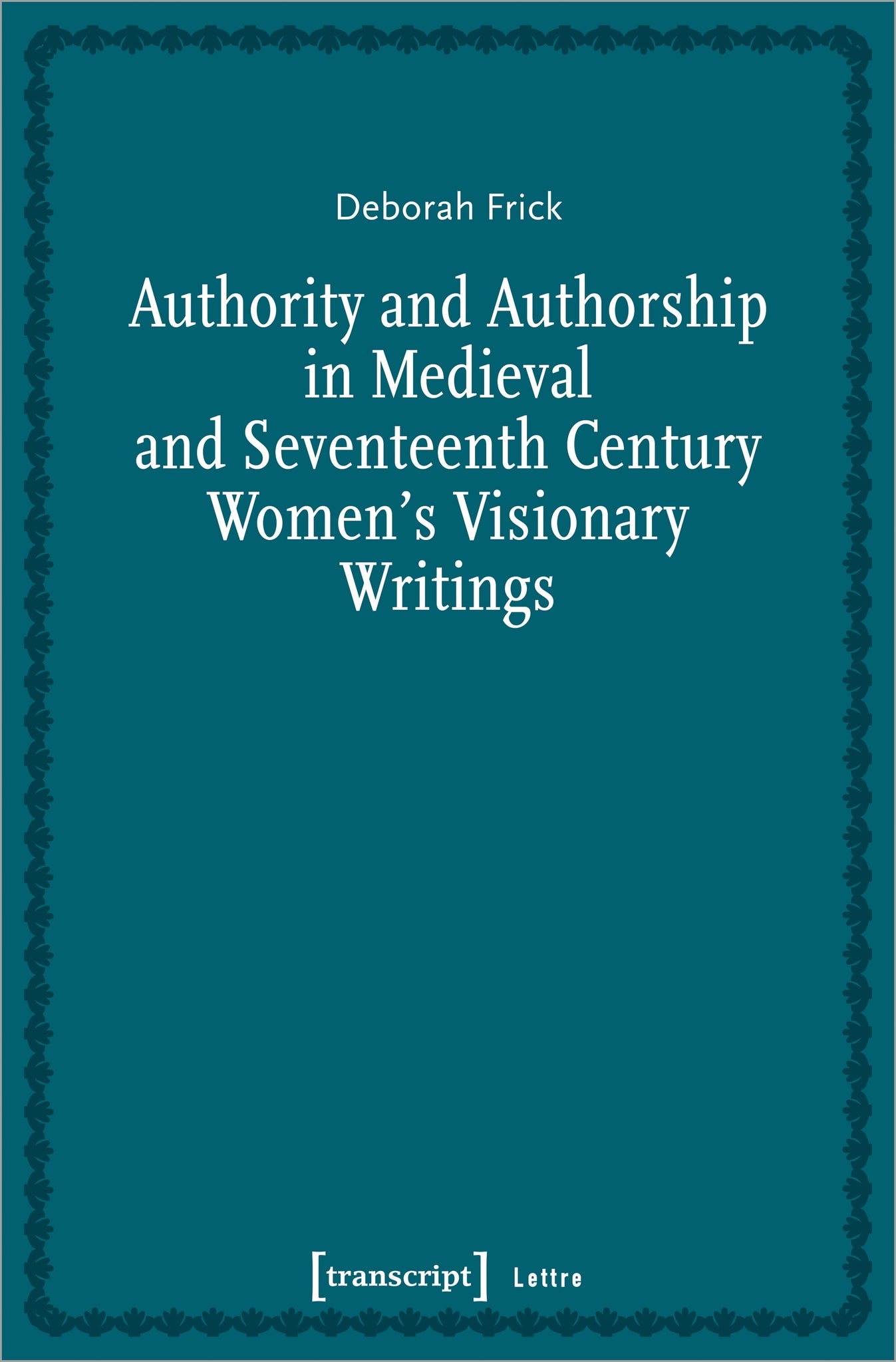 Cover image for Authority and Authorship in Medieval and Seventeenth Century Women's Visionary Writings ISBN 9783837656893