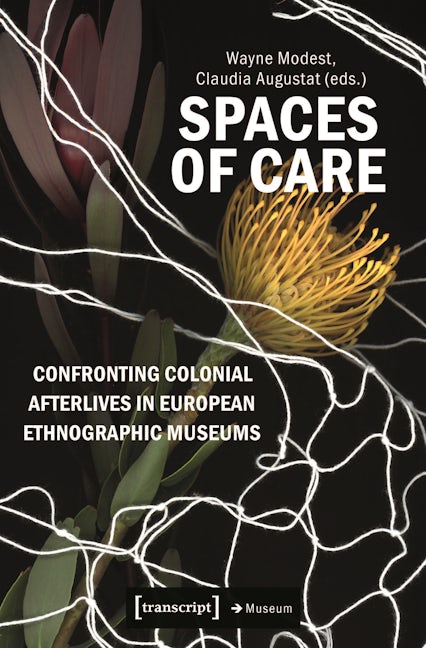 Book cover image for Spaces of Care – Confronting Colonial Afterlives in European Ethnographic Museums ISBN: 9783837668483