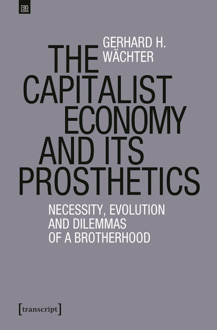 Book cover image for The Capitalist Economy and its Prosthetics ISBN: 9783837672787