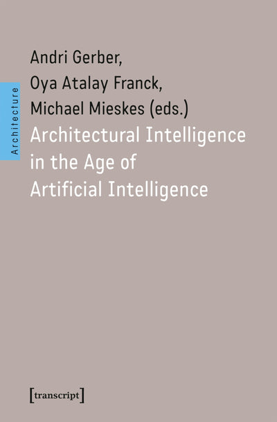 Cover image for Architectural Intelligence in the Age of Artificial Intelligence, isbn: 9783837679052
