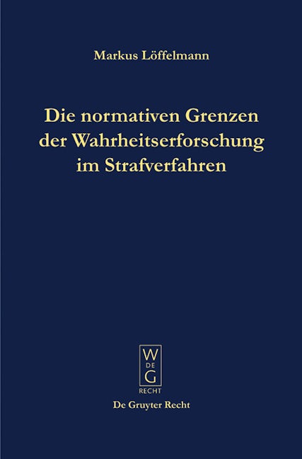 Die normativen Grenzen der Wahrheitserforschung im Strafverfahren