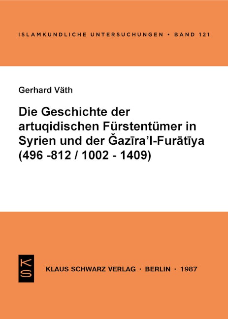 Die Geschichte der artuqidischen Fürstentümer in Syrien und der Gazira 'l-Furatiya (496-812/1002-1409)