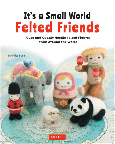 Cover image for It's a Small World Felted Friends by Sachiko Susa, isbn: 9784805314364