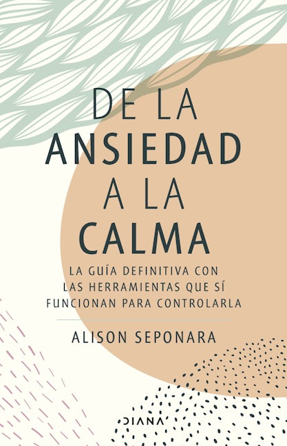 De la ansiedad a la calma: La guía definitiva con las herramientas que sí funcionan para controlarla / The Anxiety Healer's Guide