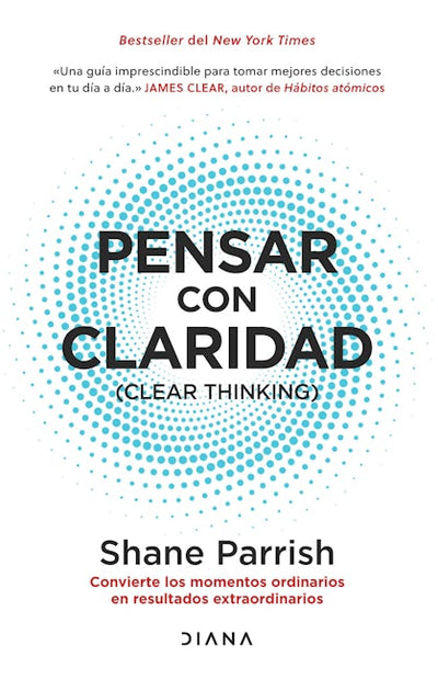 Pensar con claridad: Convierte los momentos ordinarios en resultados extraordinarios / Clear Thinking