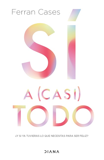 Book cover image for Sí a (casi) todo: ¿Y si ya tuvieras lo que necesitas para ser feliz? / Yes to (Almost) Everything ISBN: 9786073915847