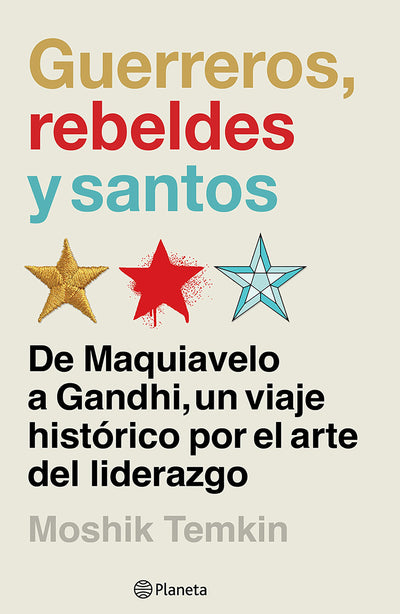 Cover image for Guerreros, rebeldes y santos: De Maquiavelo a Gandhi, un viaje histórico por el arte del liderazgo / Warriors, Rebels, and Saints, isbn: 9786073919005