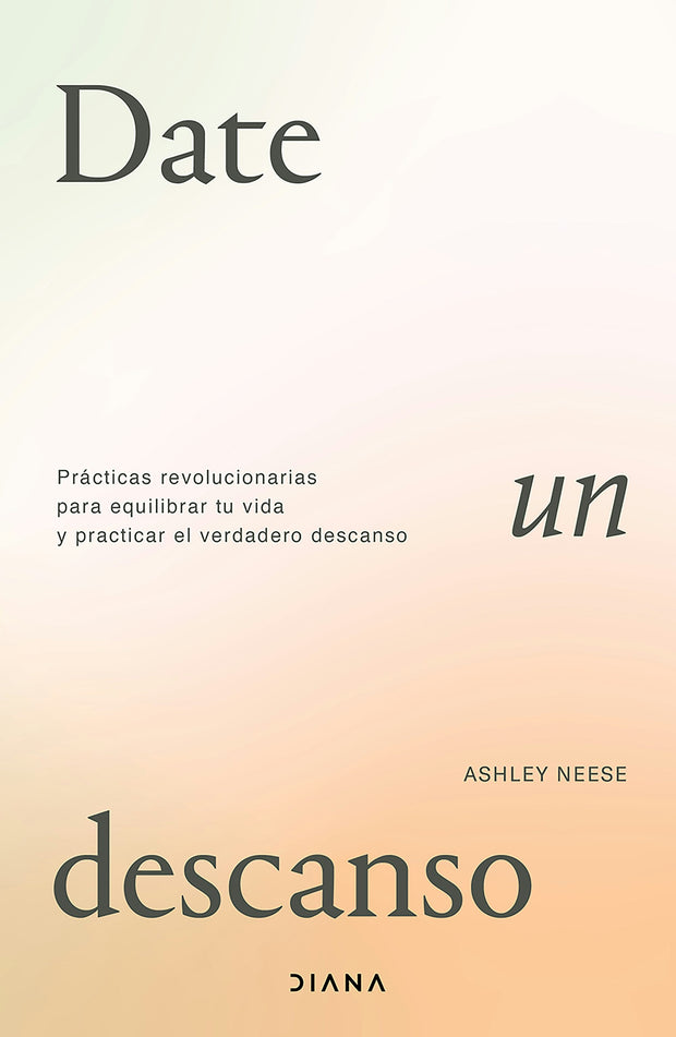 Cover image for Date un descanso: Prácticas revolucionarias para equilibrar tu vida y practicar el verdadero descanso / Permission to Rest, isbn: 9786073919029