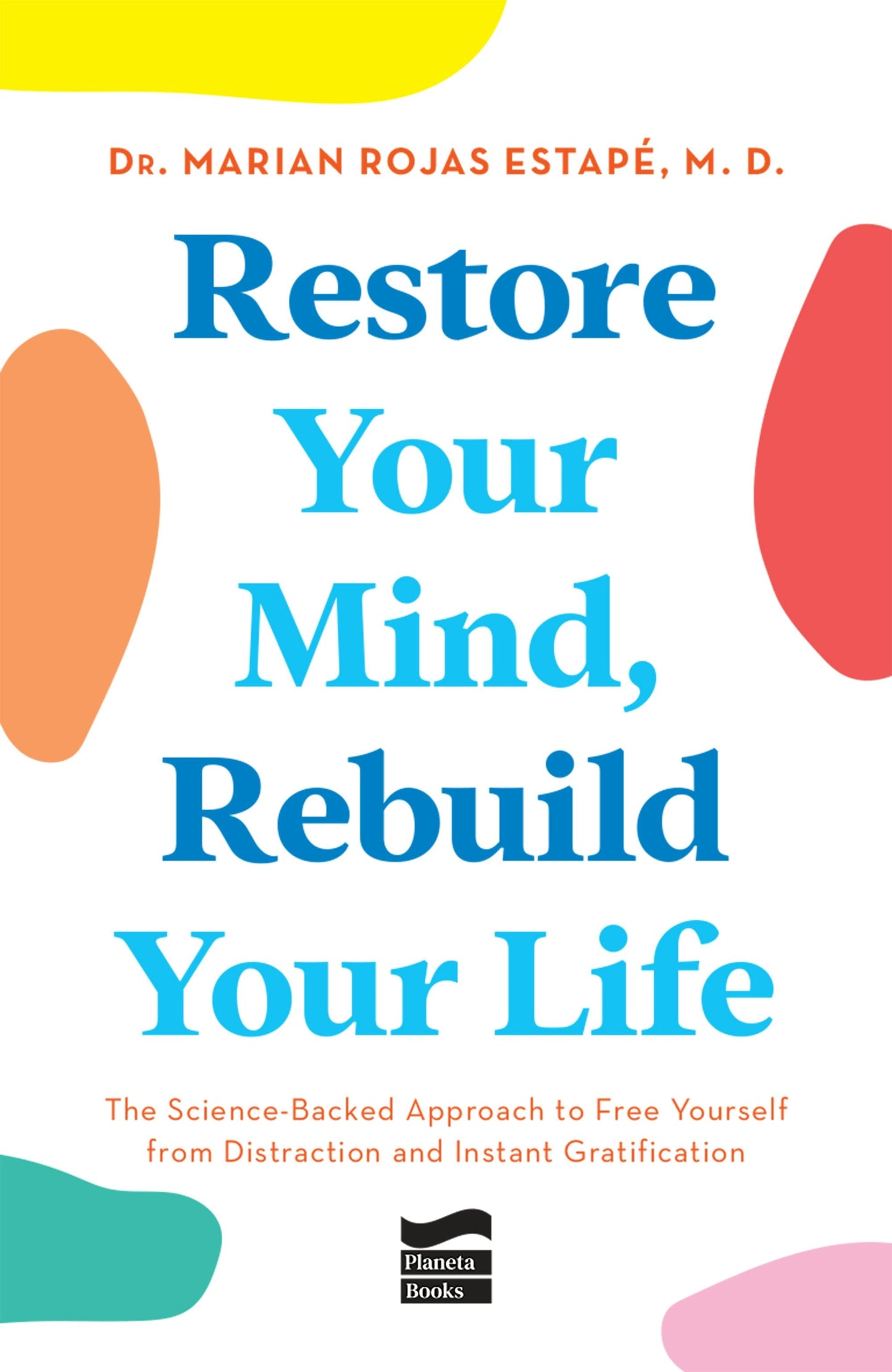 Book cover image for Restore Your Mind, Rebuild Your Life: The Science-Backed Approach to Free Yourself from Distraction and Instant Gratification ISBN: 9786073920025