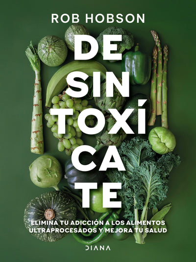 Cover image for Desintoxícate: Elimina tu adicción a los alimentos ultraprocesados... / Unprocess Your Life, isbn: 9786073929448