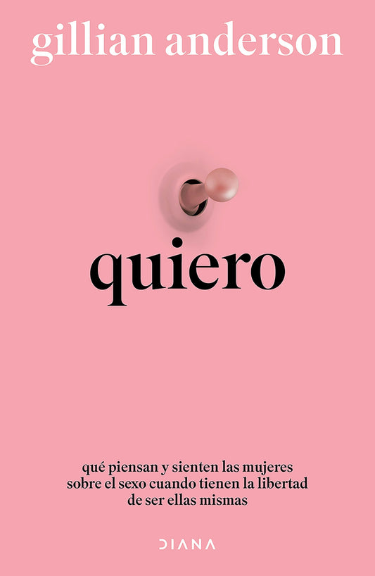 Quiero: Qué piensan y sienten las mujeres sobre el sexo cuando tienen la libertad de ser ellas mismas (Relatos anónimos) / Want: Sexual Fantasies by Anonymous (Anonymous Stories)