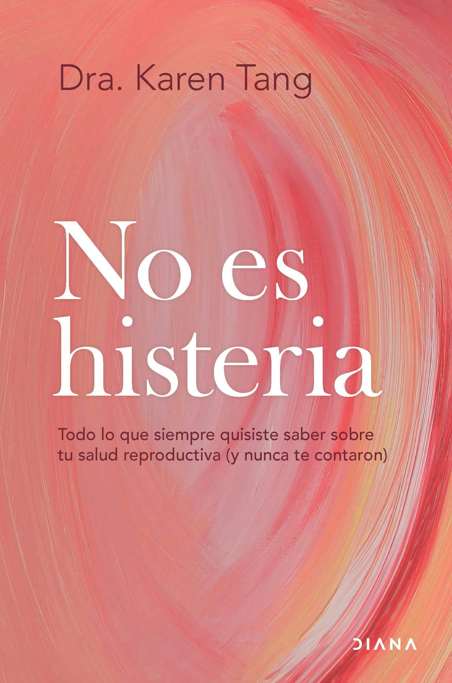 Book cover image for No es histeria: Todo lo que siempre quisiste saber sobre tu salud reproductiva (y nunca te contaron) / It’s Not Hysteria ISBN: 9786073934282