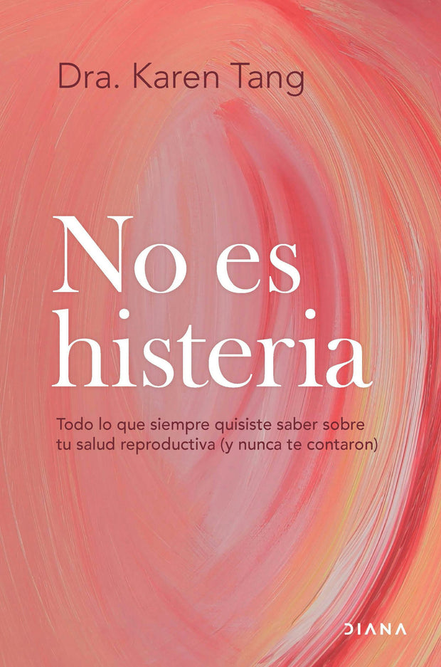 Cover image for No es histeria: Todo lo que siempre quisiste saber sobre tu salud reproductiva (y nunca te contaron) / It’s Not Hysteria, isbn: 9786073934282