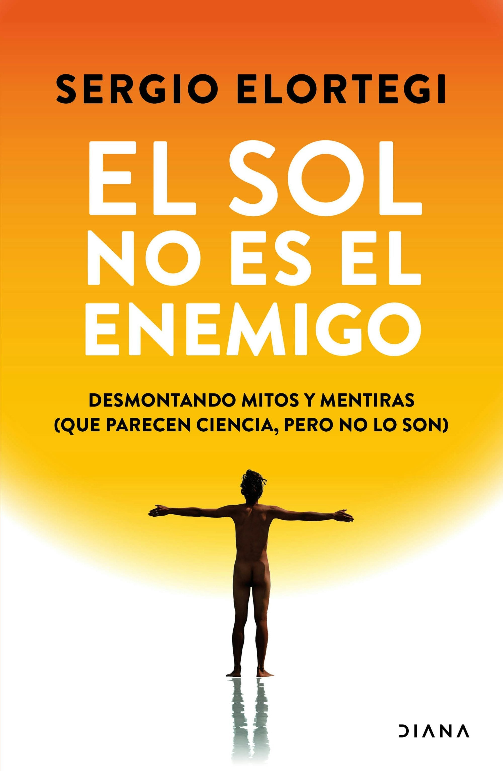 Book cover image for El sol no es el enemigo: Desmontando mitos y mentiras (que parecen ciencia, pero no lo son) / The Sun Is Not the Enemy: Debunking Myths and Lies (That Seem Like Science but Are Not) ISBN: 9786073936149