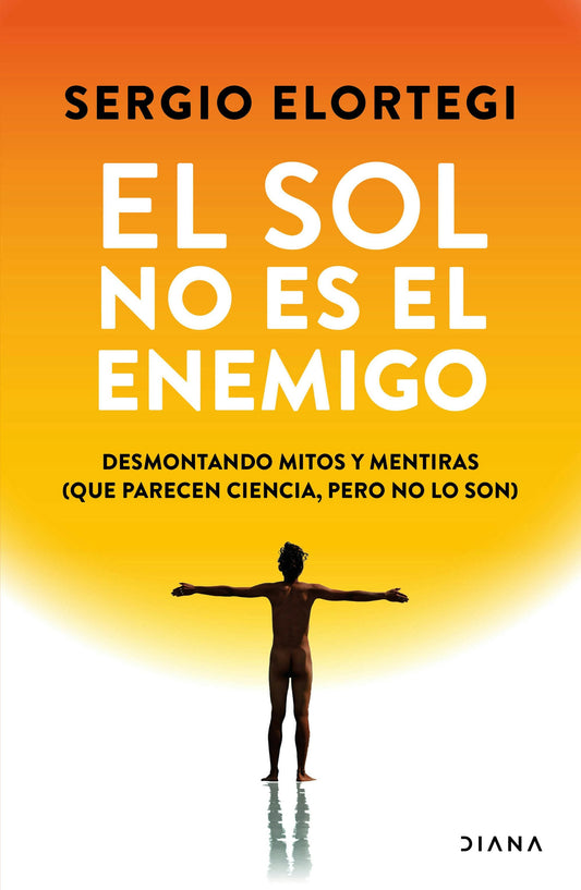 El sol no es el enemigo: Desmontando mitos y mentiras (que parecen ciencia, pero no lo son) / The Sun Is Not the Enemy: Debunking Myths and Lies (That Seem Like Science but Are Not)