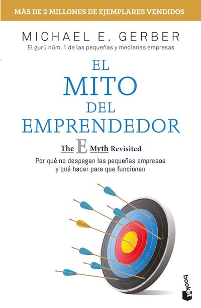 El mito del emprendedor: Por qué no despegan las pequeñas empresas y qué hacer para que funcionen / The E-Myth Revisited
