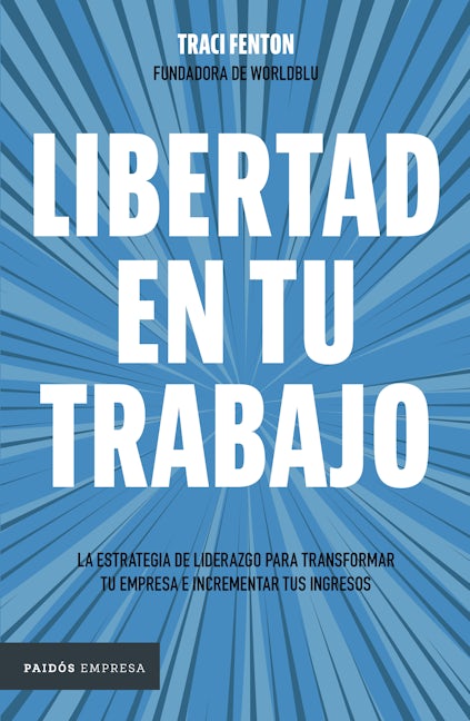 Libertad en tu trabajo: la estrategia de liderazgo para transformar tu empresa e incrementar tus ingresos / Freedom at Work