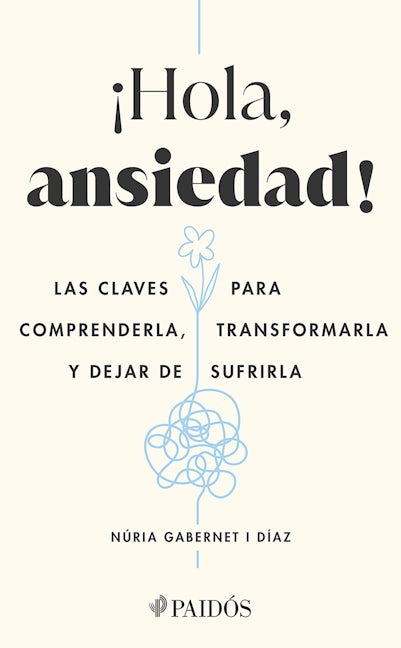 ¡Hola, ansiedad!: Las claves para comprenderla, transformarla y dejar de sufrirla / Hello Anxiety!