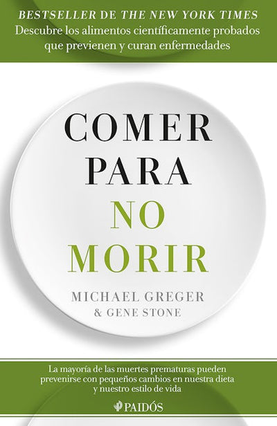 Comer para no morir: Descubre los alimentos científicamente probados que previenen y curan enfermedades / How Not to Die