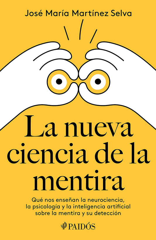 La nueva ciencia de la mentira: Qué nos enseñan la neurociencia, la psicología y la inteligencia artificial sobre la mentira y su detección / The New Science of Lying