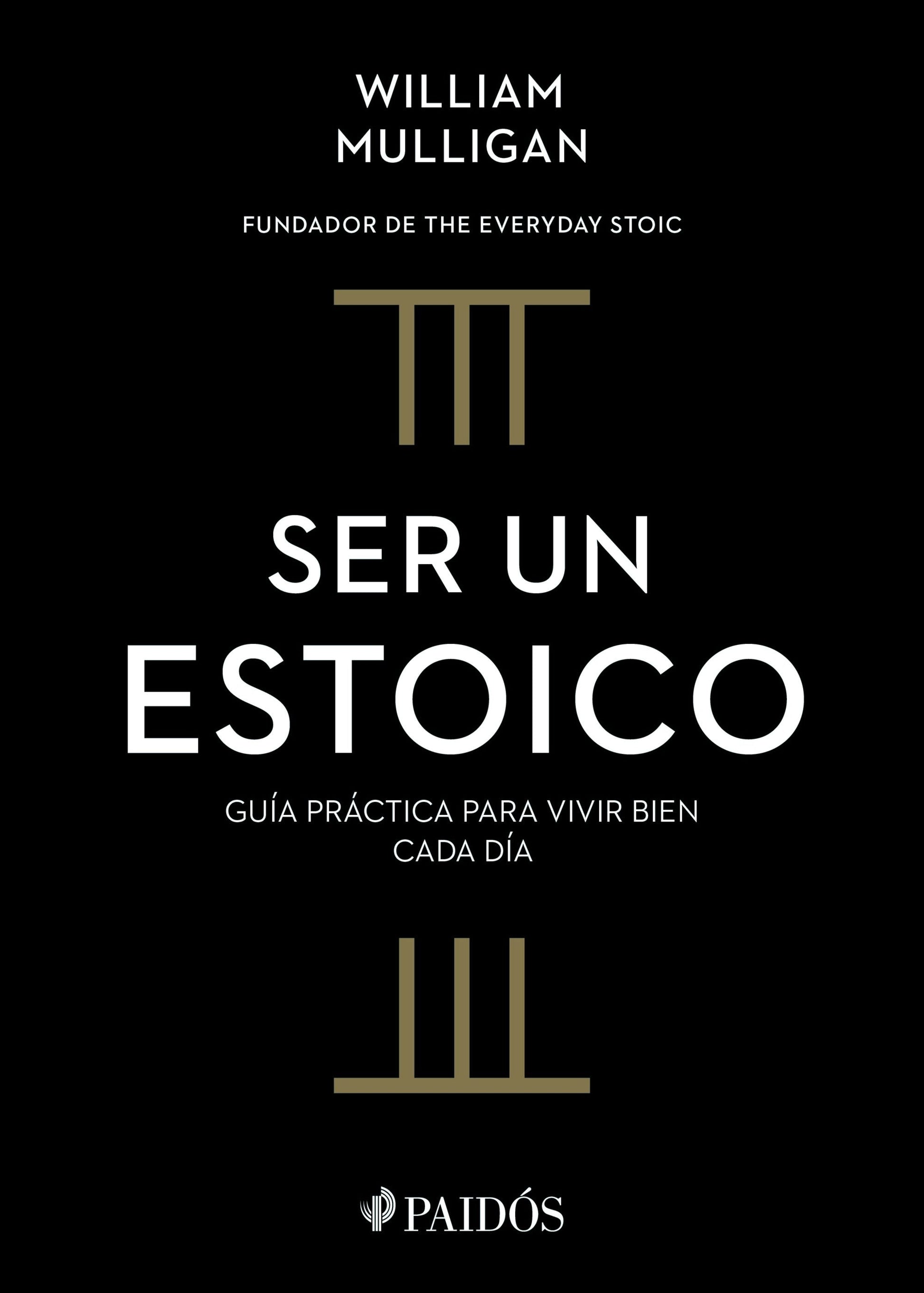 Ser un estoico: Guía práctica para vivir bien cada día / The Everyday Stoic