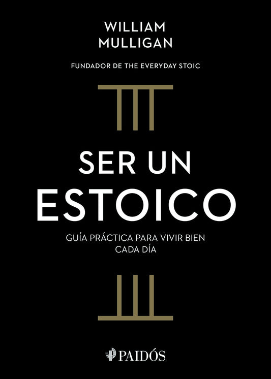 Ser un estoico: Guía práctica para vivir bien cada día / The Everyday Stoic