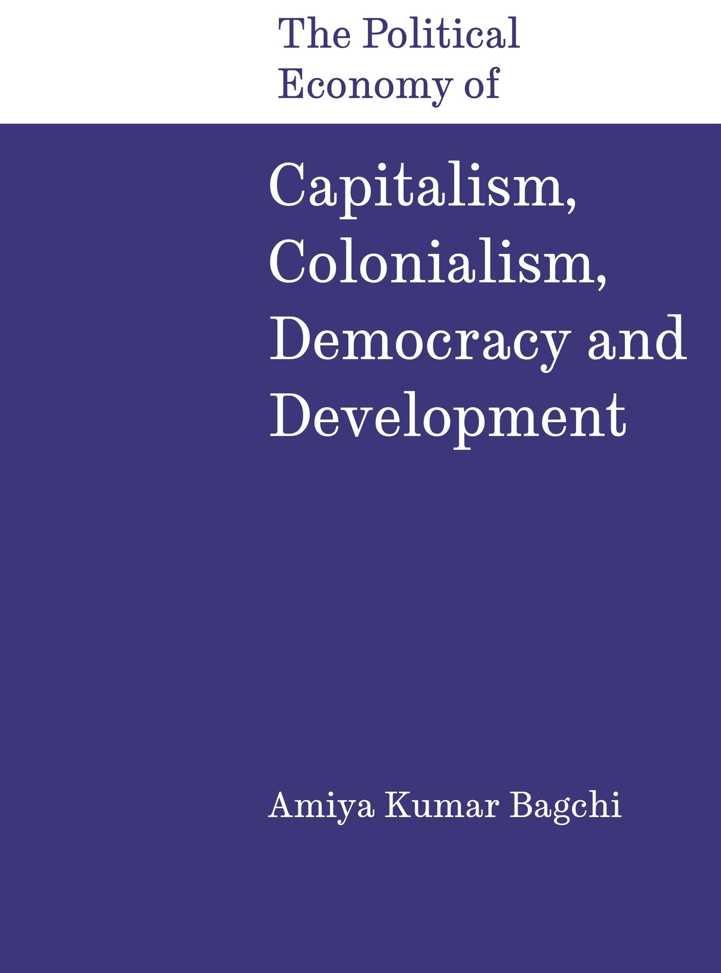 Book cover image for The Political Economy of Capitalism, Colonialism, Democracy and Development ISBN: 9788197938337