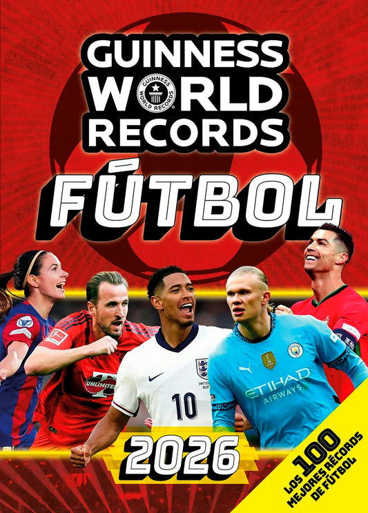 Guinness World Records 2026 Fútbol: Los 100 mejores récords de fútbol / GWR 2026: The 100 Best Soccer Records